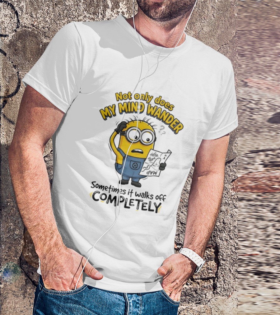 Minion Sometimes My Mind Wander Sometimes It Walks Off Completely T-Shirt