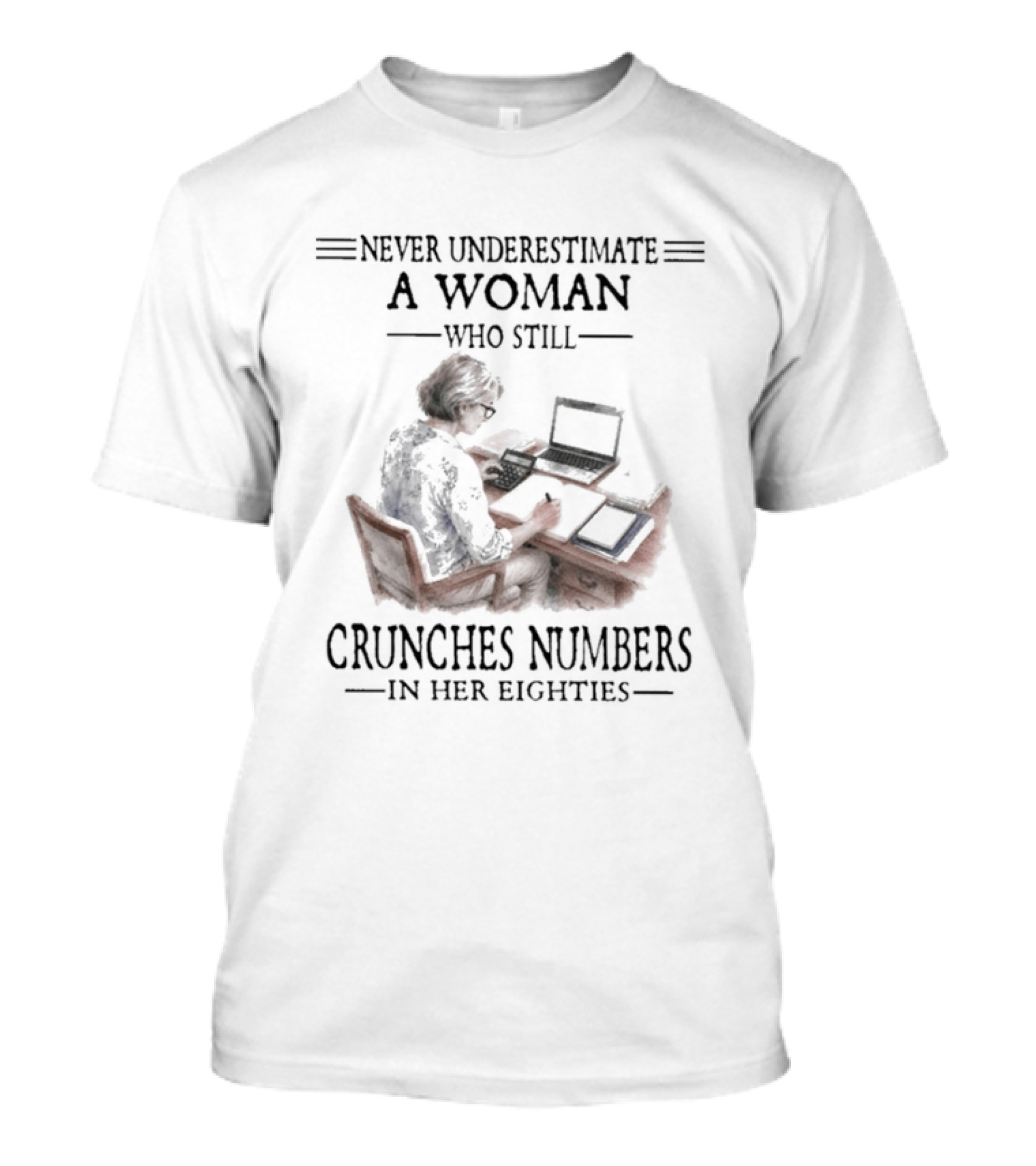 Never Underestimate A Woman Who Still Crunches Numbers In Her Eighties T-Shirt