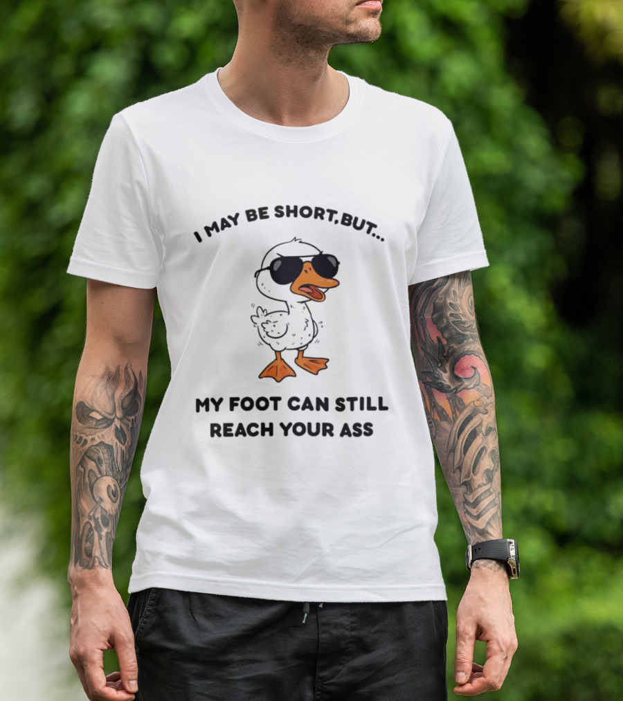 I May Be Short But My Foot Can Still Reach Your Ass Duck Wearing Sunglasses T-Shirt