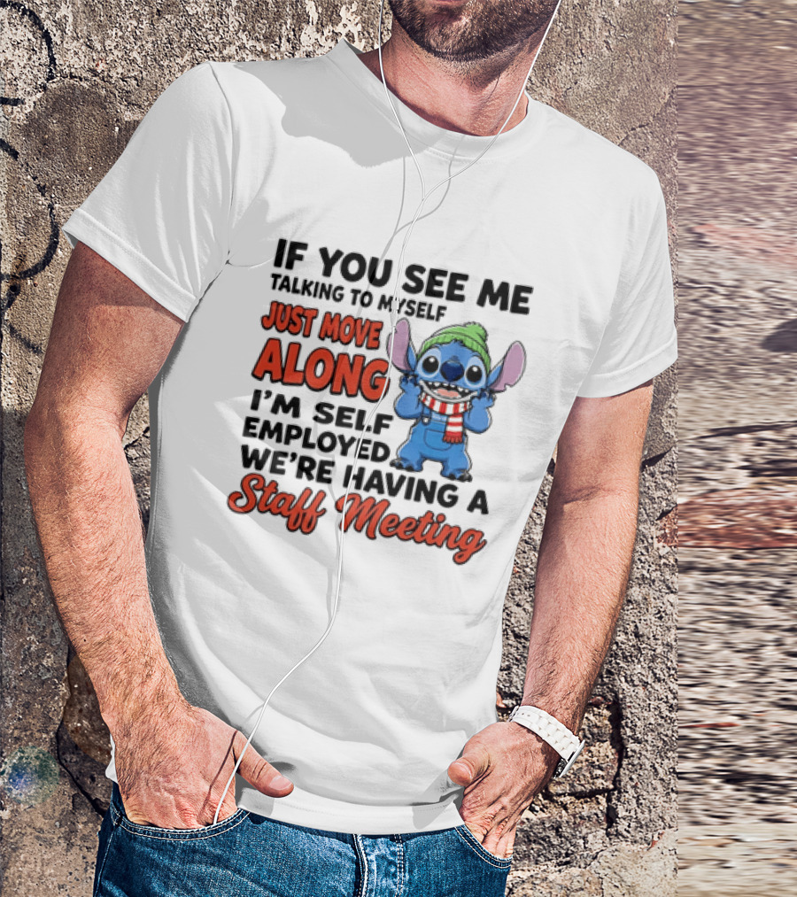 If You See Me Talking To Myself Just Move Along I'm Self Employed We're Having A Staff Meeting Stitch Edition T-Shirt