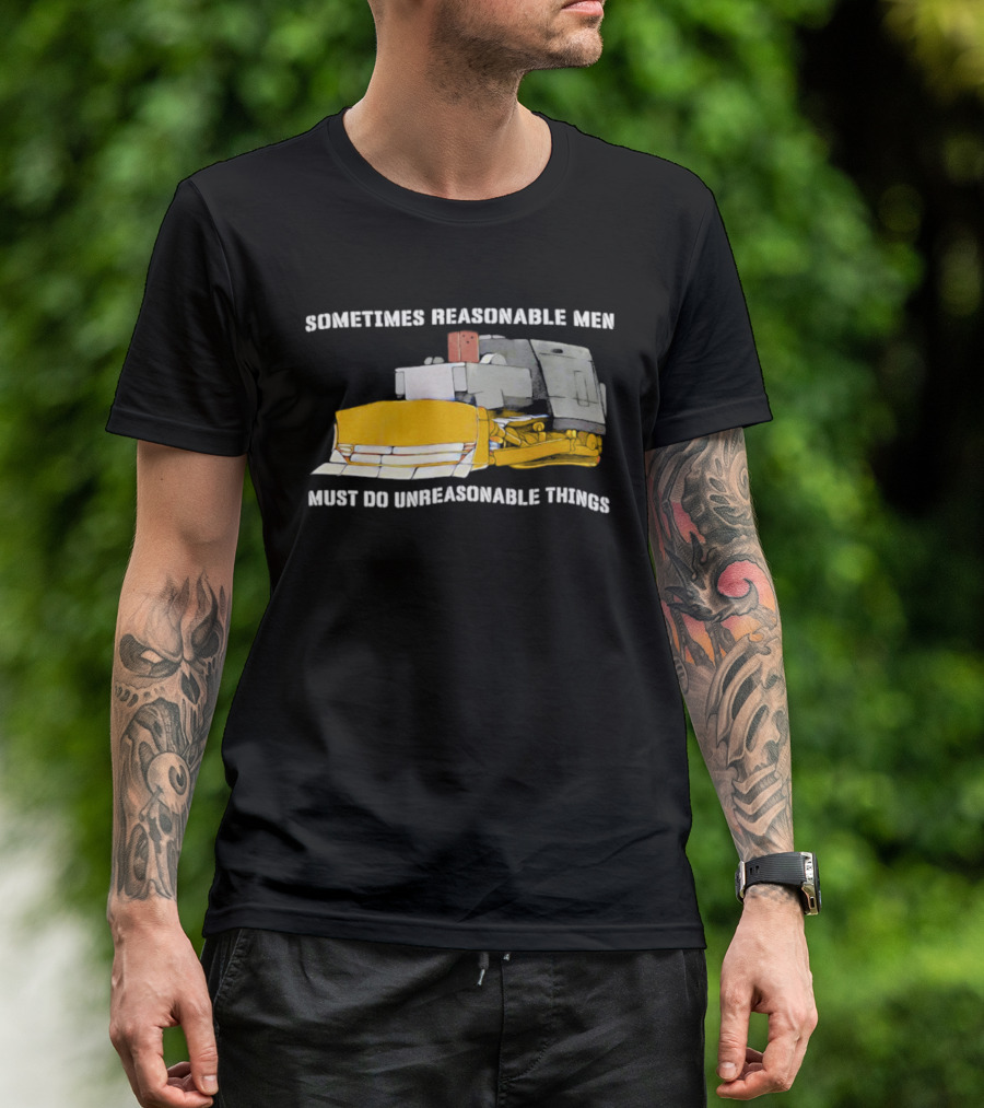 Killdozer Sometimes Reasonable Men Must Do Unreasonable Things Bulldozer T-Shirt