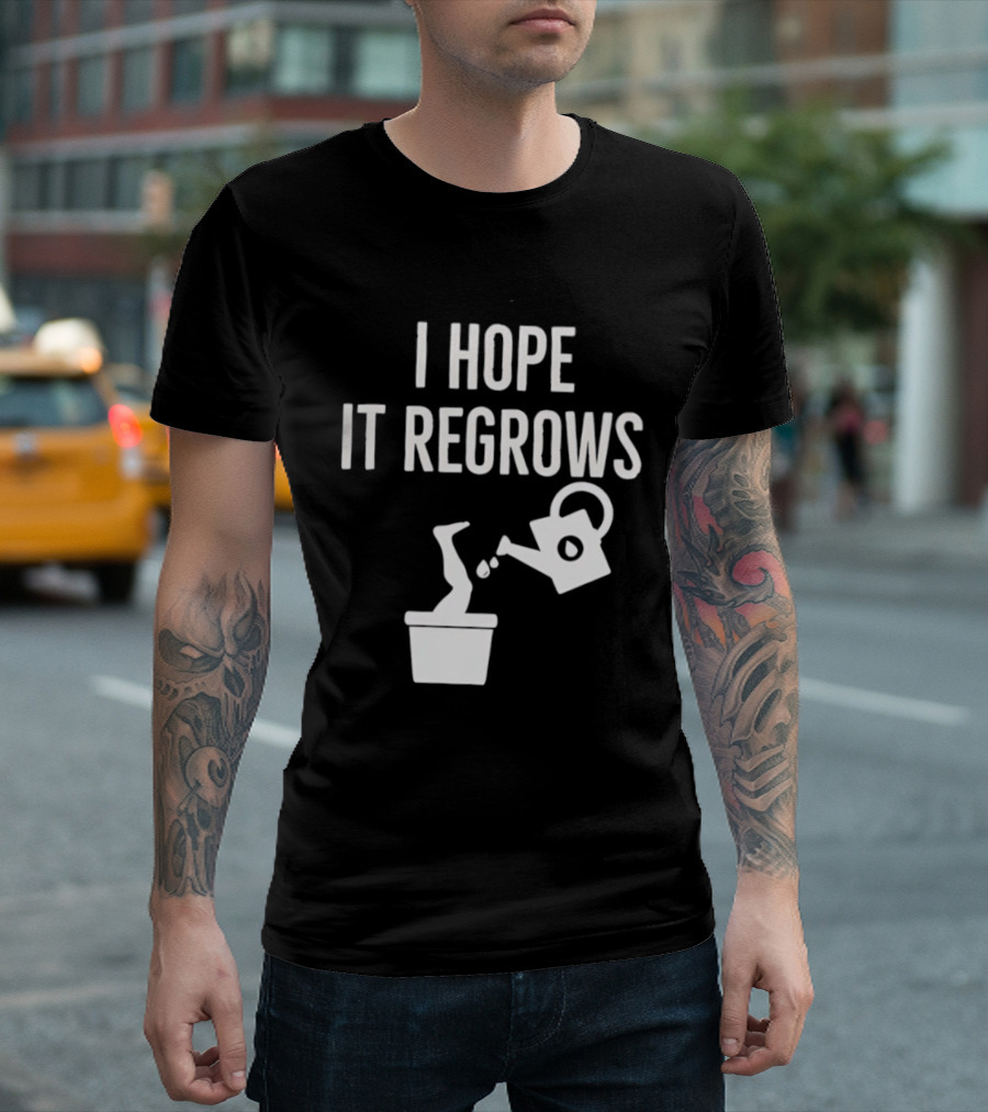 I Hope It Regrows Watering Can Leg Plant T-Shirt