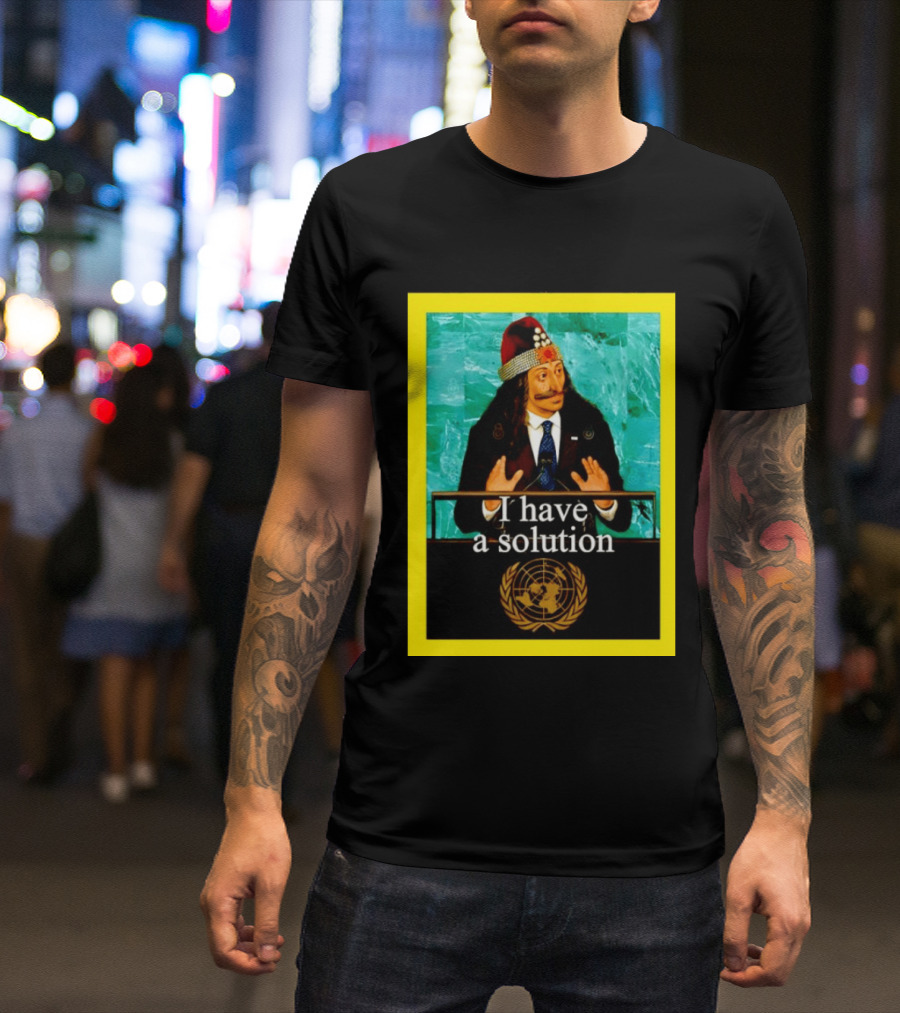 Vlad The Impaler I Have A Solution United Nations T-Shirt