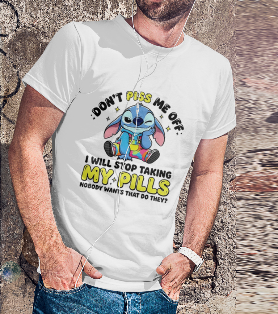 Don't Piss Me Off I Will Stop Taking My Pills What'd They Do T-Shirt