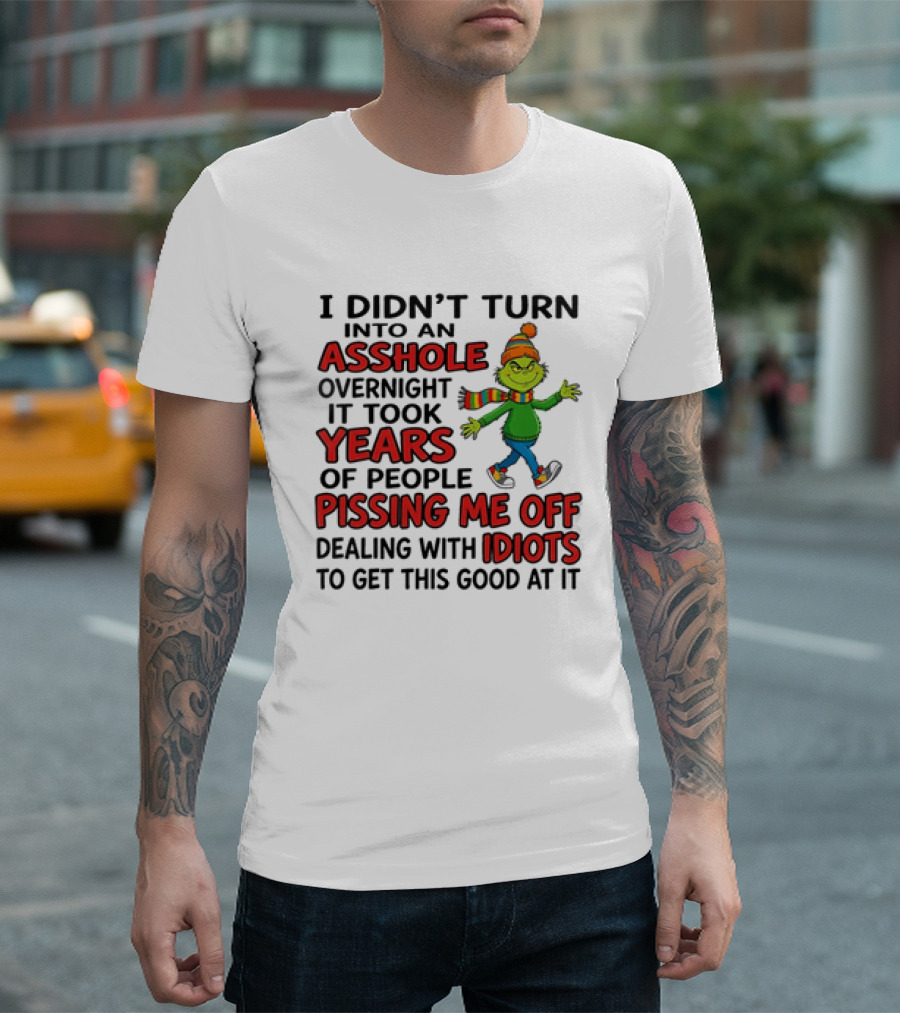Grinch I Didn't Turn Into An Asshole Overnight It Took Years Of People Pissing Me Off Dealing With Idiots T-Shirt