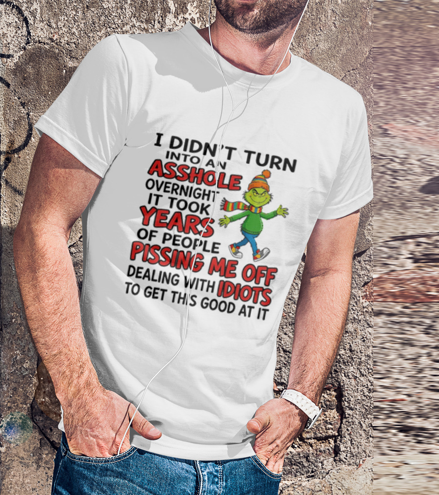 Grinch I Didn't Turn Into An Asshole Overnight It Took Years Of People Pissing Me Off Dealing With Idiots T-Shirt