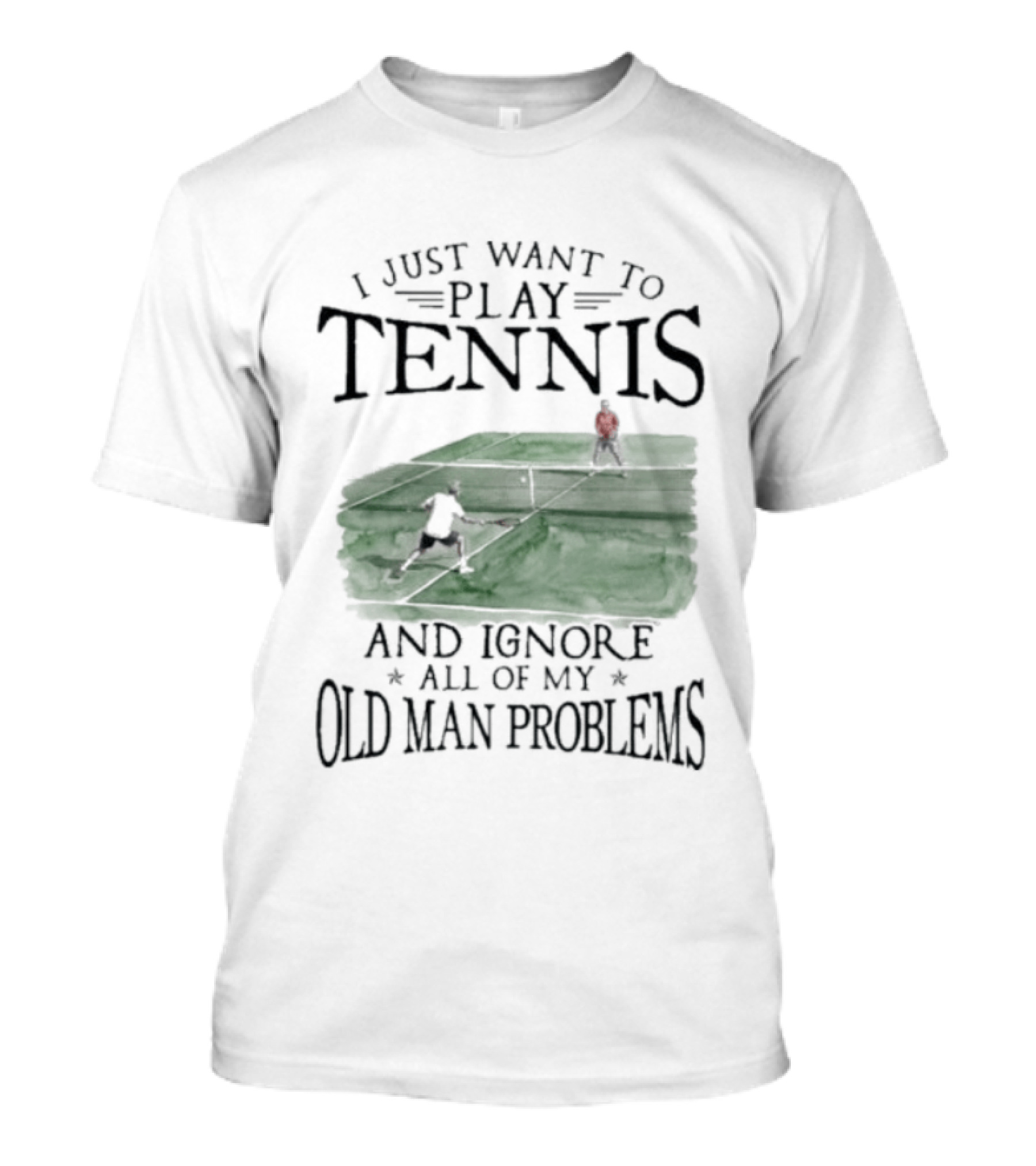 I Just Want To Play Tennis And Ignore All Of My Old Man Problems V2 Funny Tennis Lover T T-Shirt