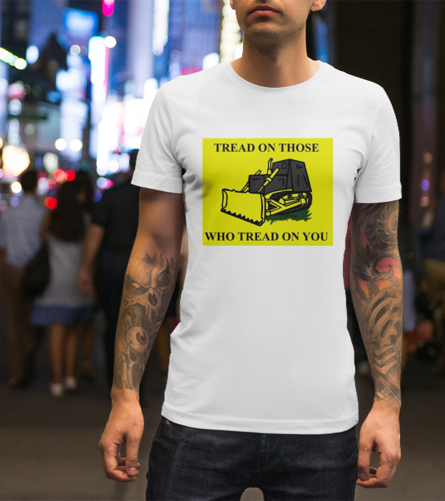 Tread On Those Who Tread On You Killdozer Reasonable Marvin Heemeyer T-Shirt