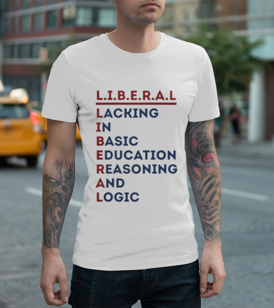 L.I.B.E.R.A.L Lacking In Basic Education Reasoning And Logic T-Shirt