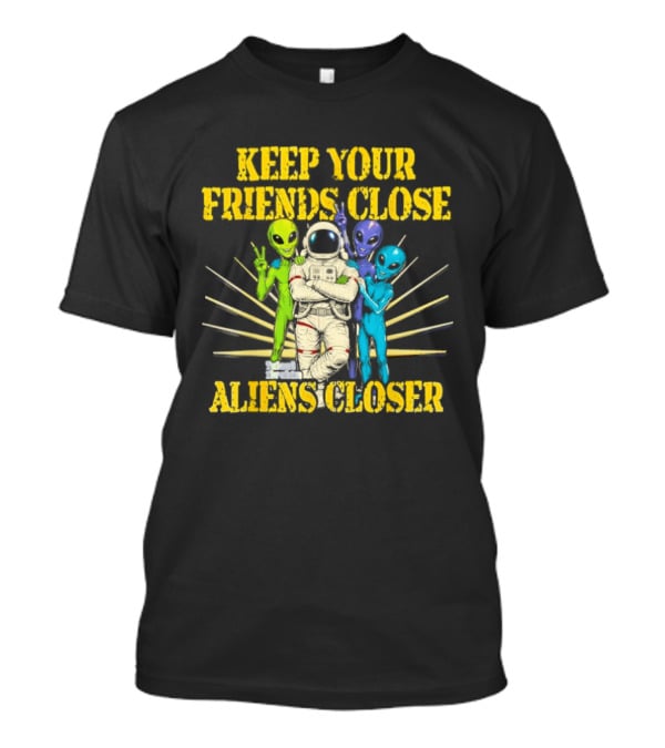 Keep Your Friends Close Aliens Closer Astronaut And Alien Companions T-Shirt