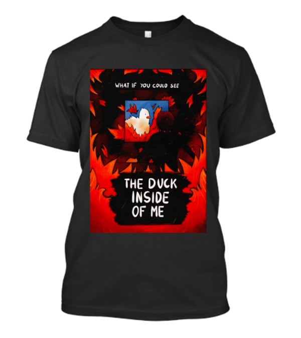 What If You Could See The Duck Inside Of Me T-Shirt