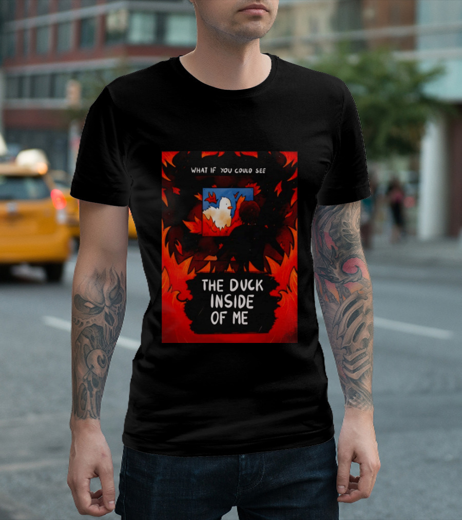 What If You Could See The Duck Inside Of Me T-Shirt