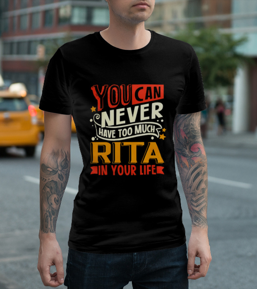 You Can Never Have Too Much Rita In Your Life Fun Colorful T-Shirt