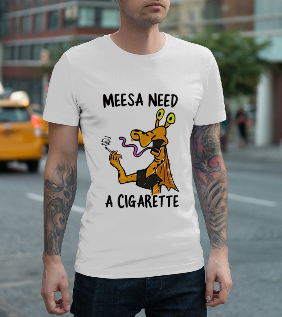 Meesa Need A Cigarette Jar Jar Binks Star Wars Fun Meme T-Shirt