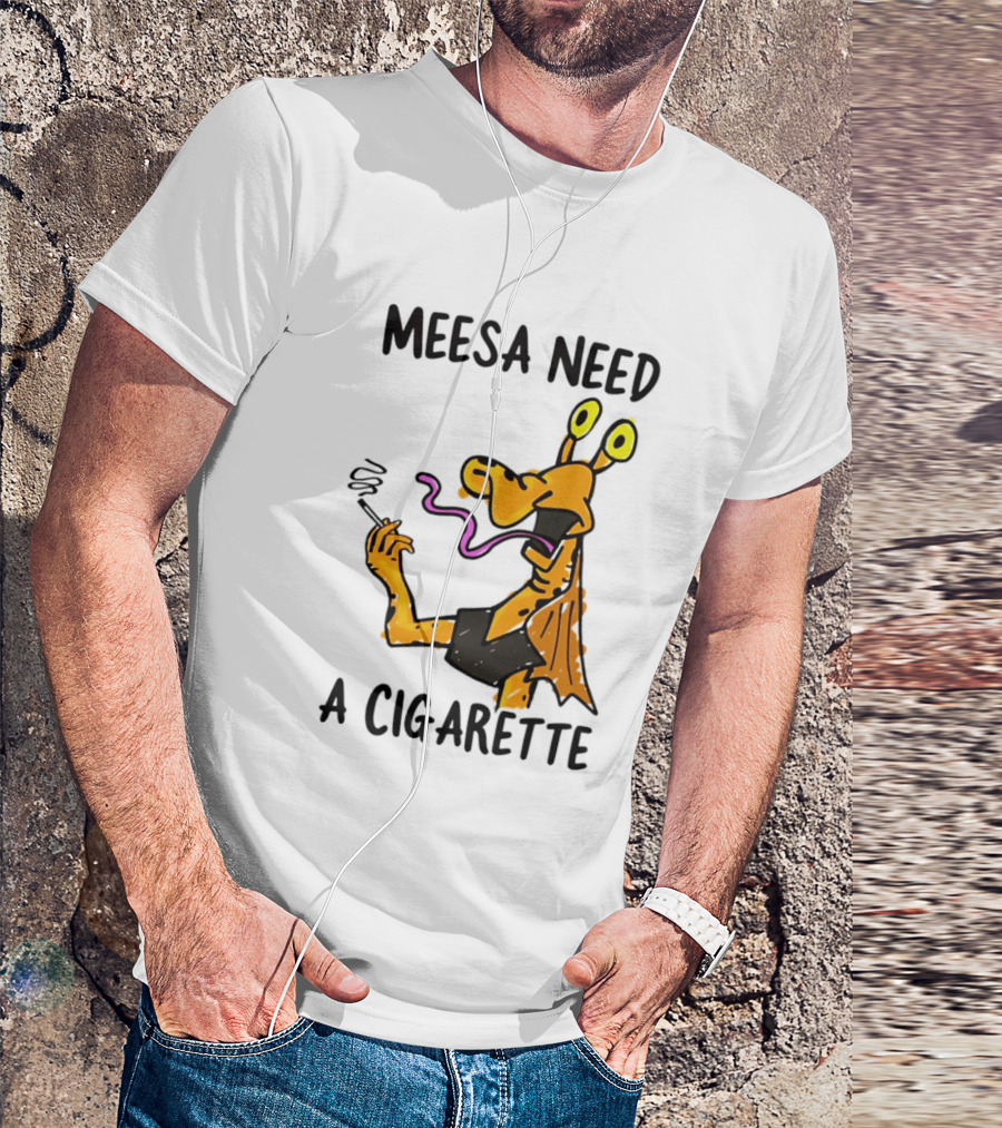 Meesa Need A Cigarette Jar Jar Binks Star Wars Fun Meme T-Shirt