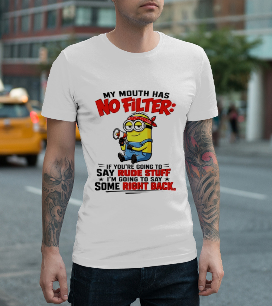Minion My Mouth Has No Filter If You're Going To Say Rude Stuff I'm Going To Say Some Right Back T-Shirt