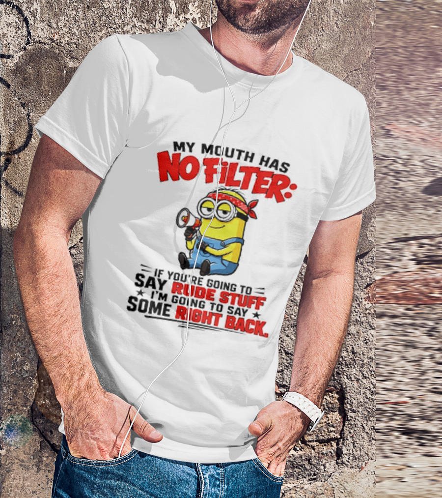 Minion My Mouth Has No Filter If You're Going To Say Rude Stuff I'm Going To Say Some Right Back T-Shirt