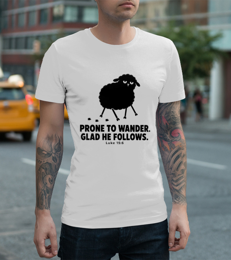 Prone To Wander Glad He Follows Luke 15:6 Sheep Christian Biblical Verse T-Shirt