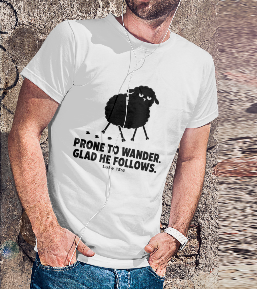 Prone To Wander Glad He Follows Luke 15:6 Sheep Christian Biblical Verse T-Shirt