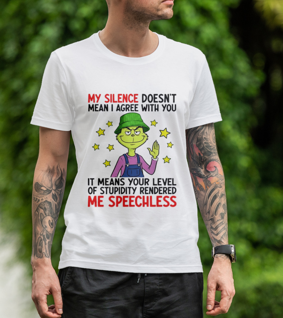 Grinch My Silence Doesn't Mean I Agree With You Stupidity Rendered Me Speechless T-Shirt