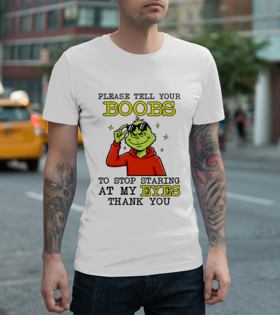 Please Tell Your Boobs To Stop Staring At My Eyes Thank You Grinch T-Shirt
