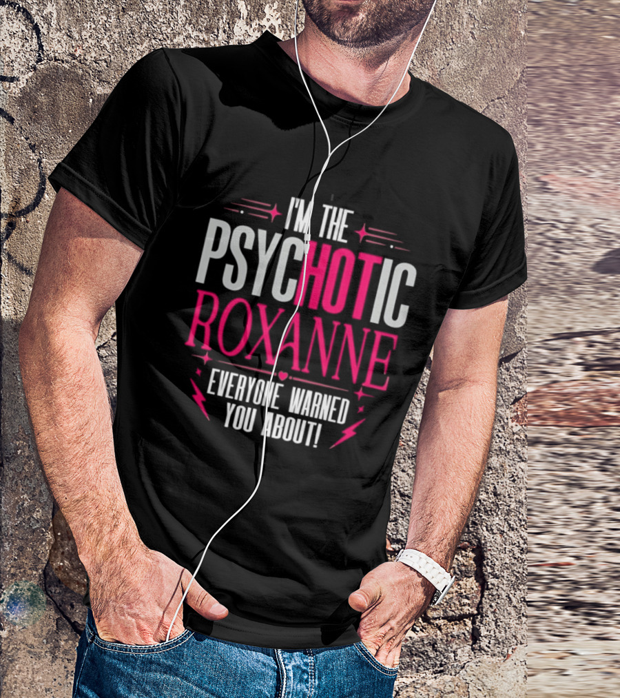 I'm The Psychotic Hot Roxanne Everyone Warned You About With Stars And Hearts T-Shirt