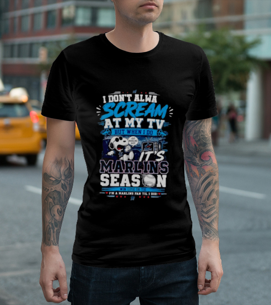 I Don't Always Scream At My TV But When I Do It's Marlins Season Go Marlins Win Lose Or Tie I'm A Marlins Fan Til I Die T-Shirt
