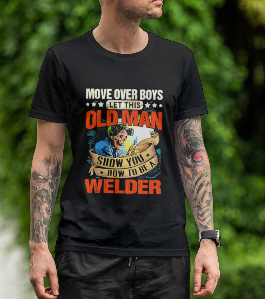 Move Over Boys Let This Old Man Show You How To Be A Welder Skeleton T-Shirt