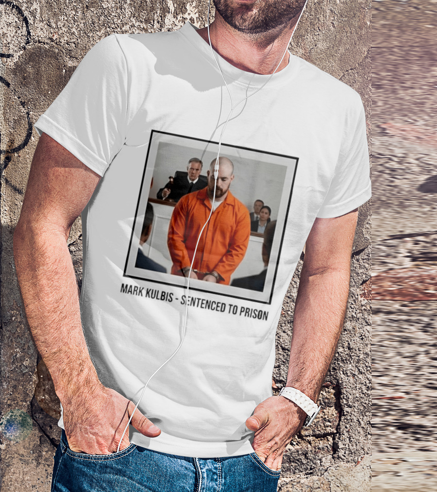 Mark Kulbis Prosecution Court Sentence Prison T-Shirt