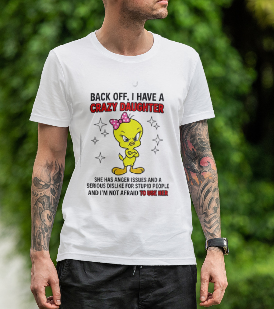 Tweety Bird Back Off Crazy Daughter Anger Issues Not Afraid To Use Her T-Shirt