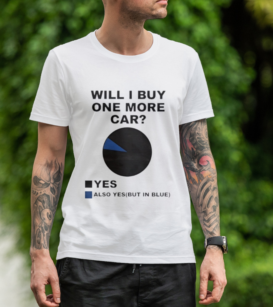 Will I Buy One More Car Yes Also Yes But In Blue Pie Chart T-Shirt
