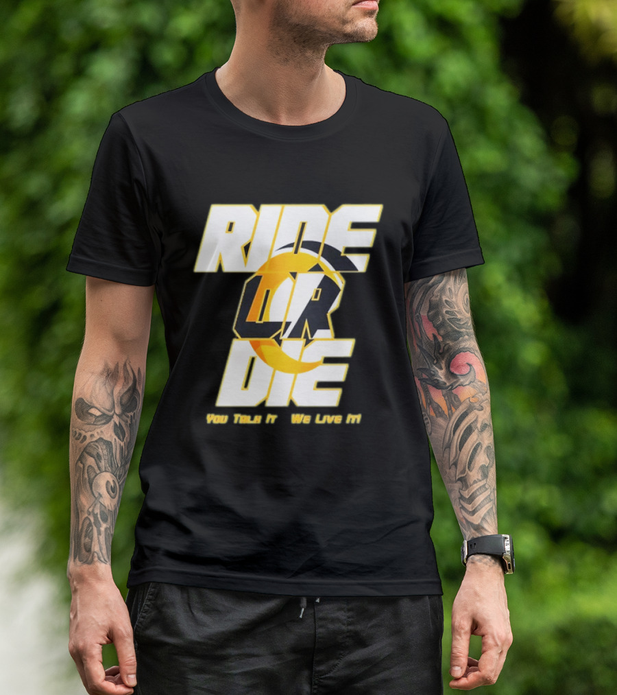 You Talk It We Live It Ride Or Die T-Shirt