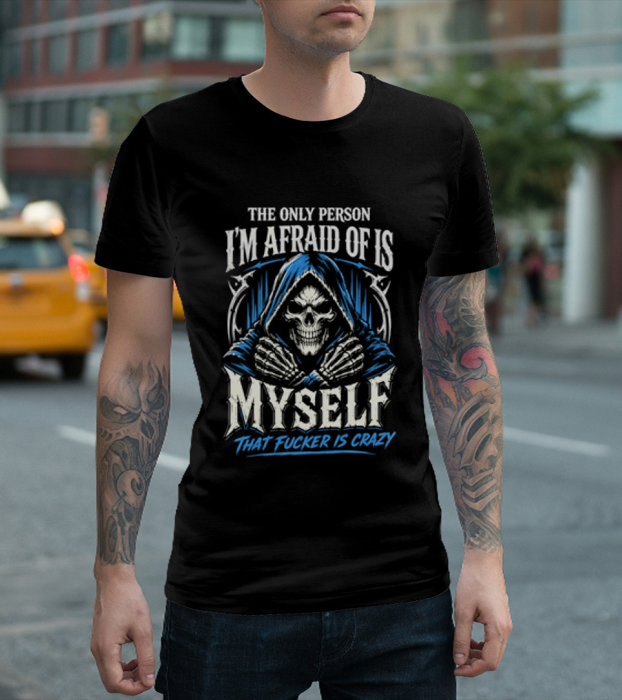 Skeleton The Only Person I'm Afraid Of Is Myself That Fucker Is Crazy T-Shirt