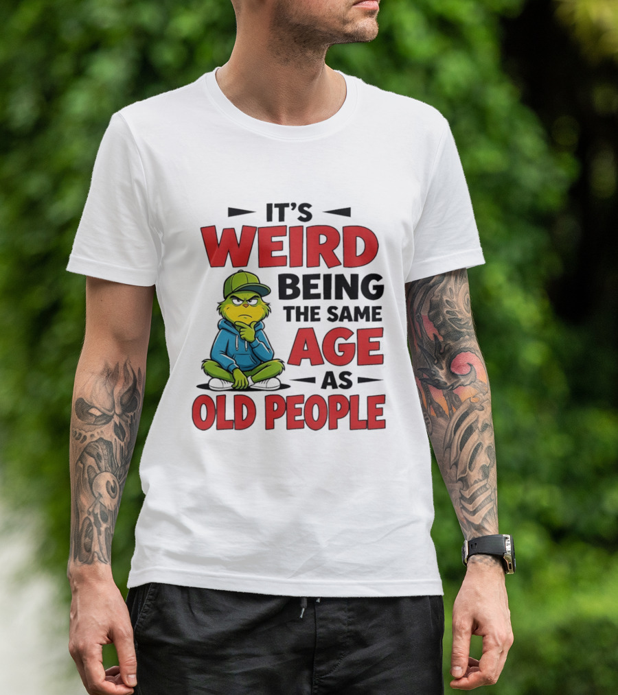 Weird Being The Same Age As Old People Grinch T-Shirt