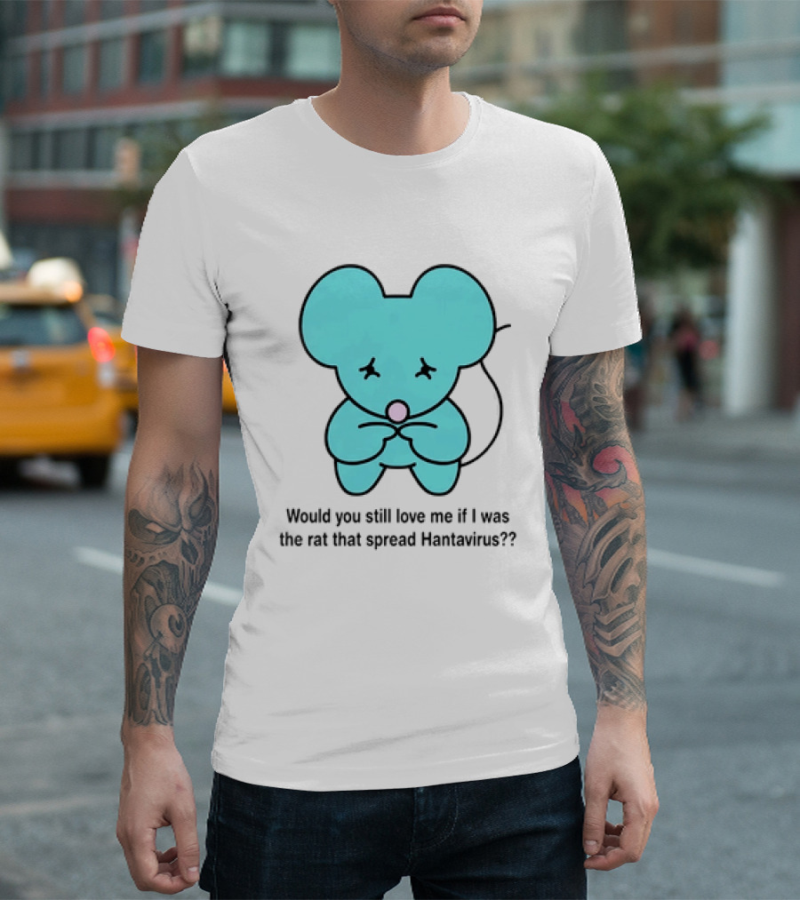 Would You Still Love Me If I Was The Rat That Spread Hantavirus Lonely Blue Rat T-Shirt