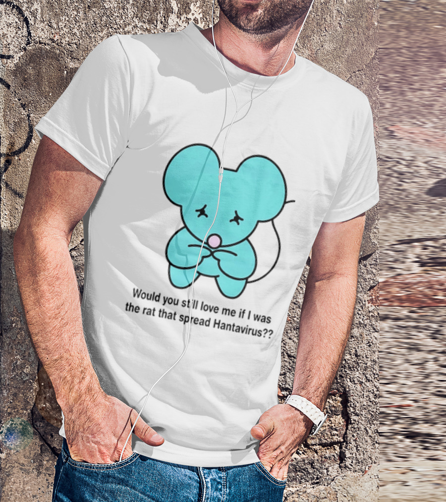 Would You Still Love Me If I Was The Rat That Spread Hantavirus Lonely Blue Rat T-Shirt