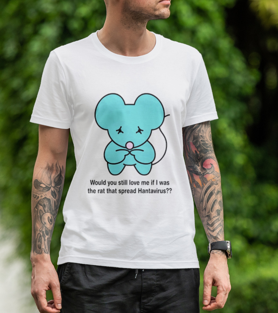 Would You Still Love Me If I Was The Rat That Spread Hantavirus Lonely Blue Rat T-Shirt