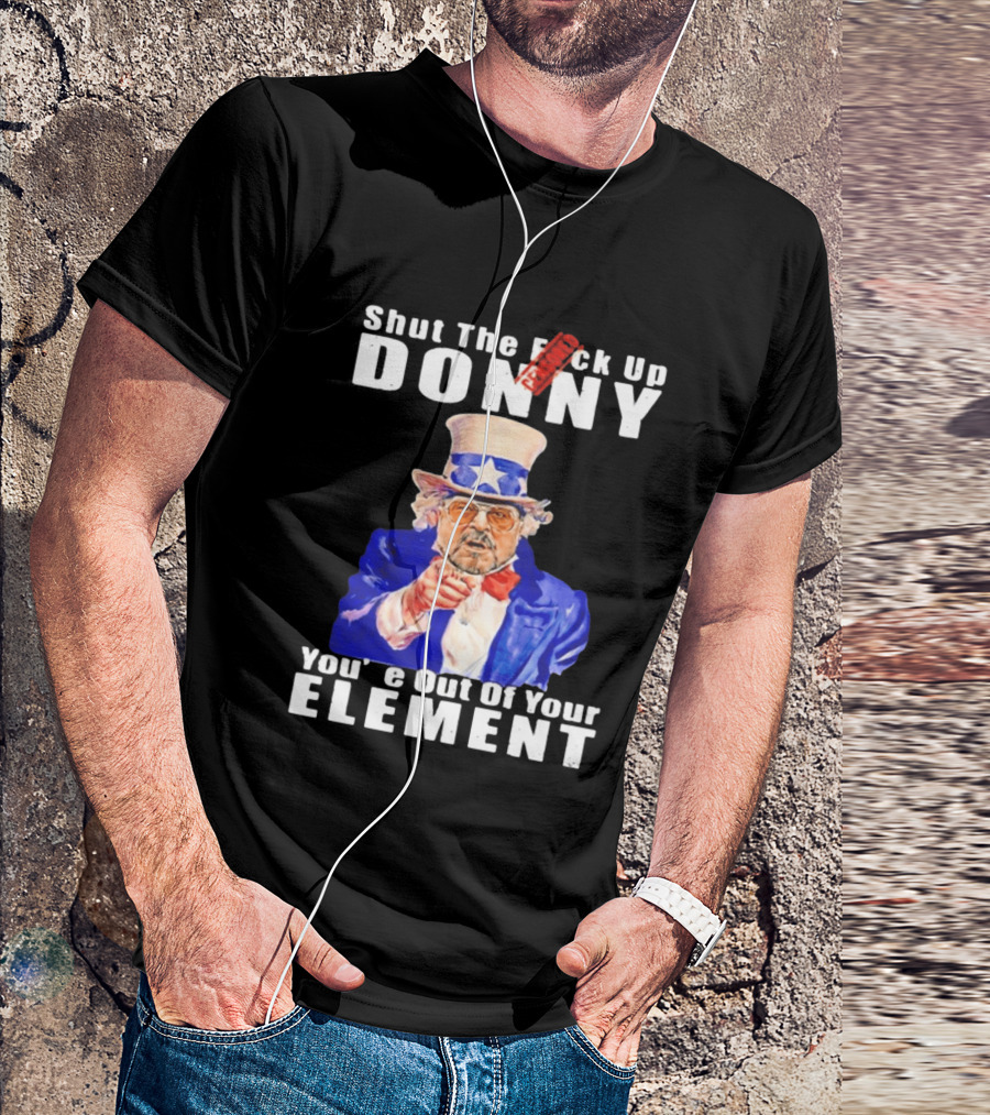 Shut The F Ck Up Donny You're Out Of Your Element Walter Sobchak Uncle Sam T-Shirt