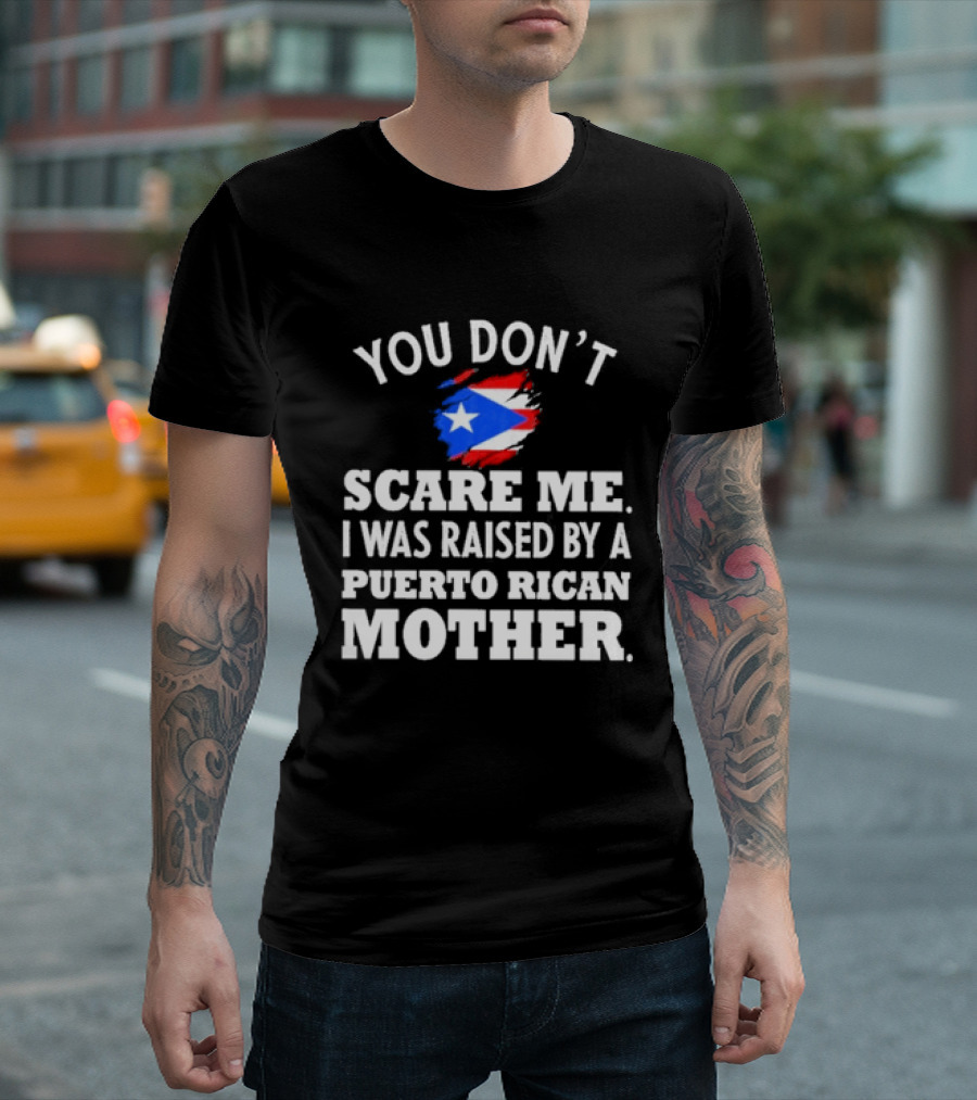 You Don't Scare Me Raised By Puerto Rican Mother Flag T-Shirt