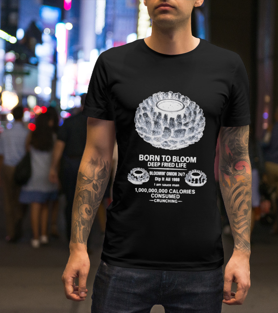 Born To Bloom Deep Fried Life Bloomin' Onion 247 Dip It All 1988 Crunching T-Shirt