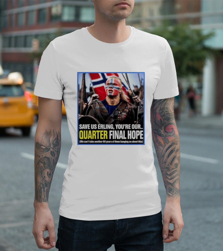 Save Us Erling You're Our Quarter Final Hope Norway Football National Pride T-Shirt