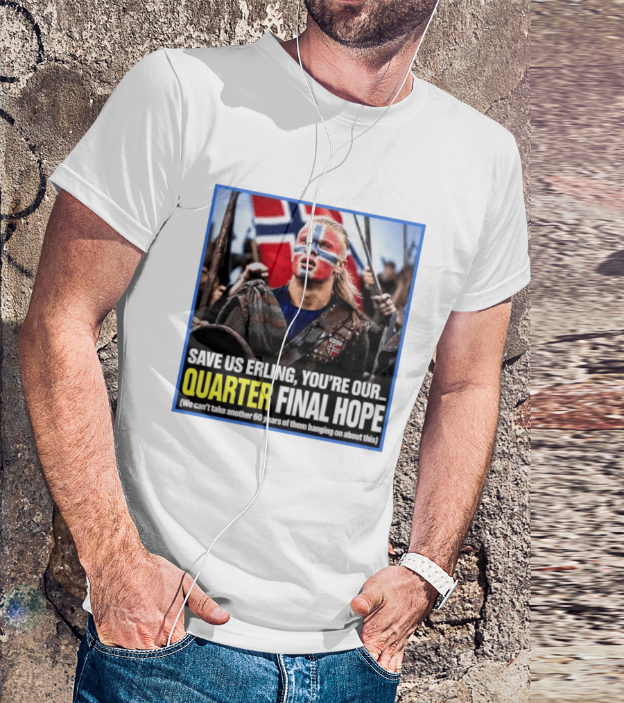 Save Us Erling You're Our Quarter Final Hope Norway Football National Pride T-Shirt