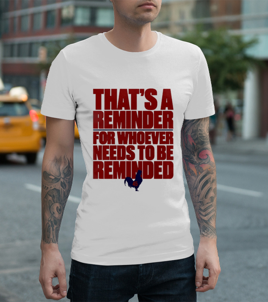 That's A Reminder For Whoever Needs To Be Reminded 45 T-Shirt