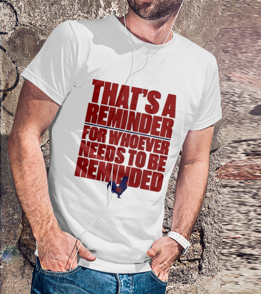 That's A Reminder For Whoever Needs To Be Reminded 45 T-Shirt