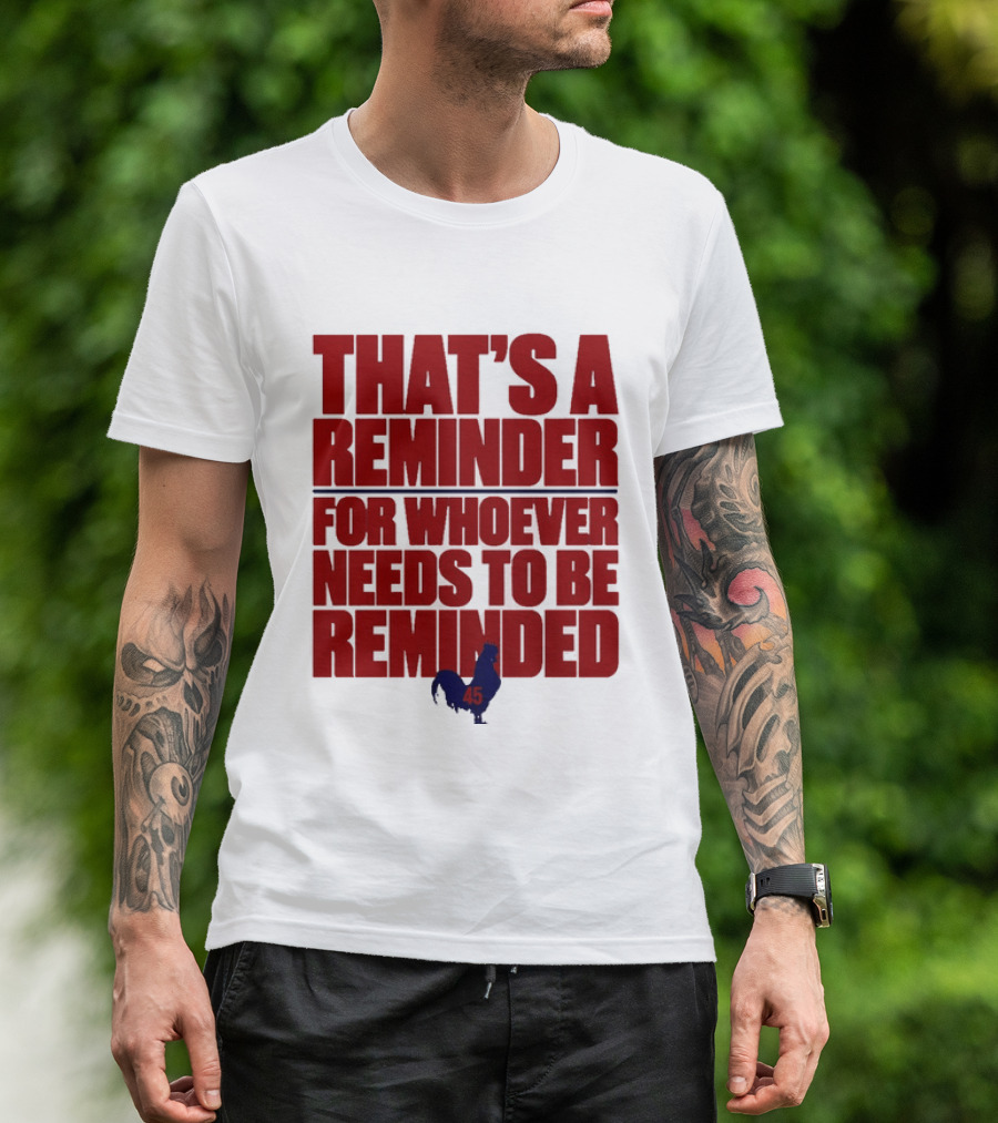 That's A Reminder For Whoever Needs To Be Reminded 45 T-Shirt
