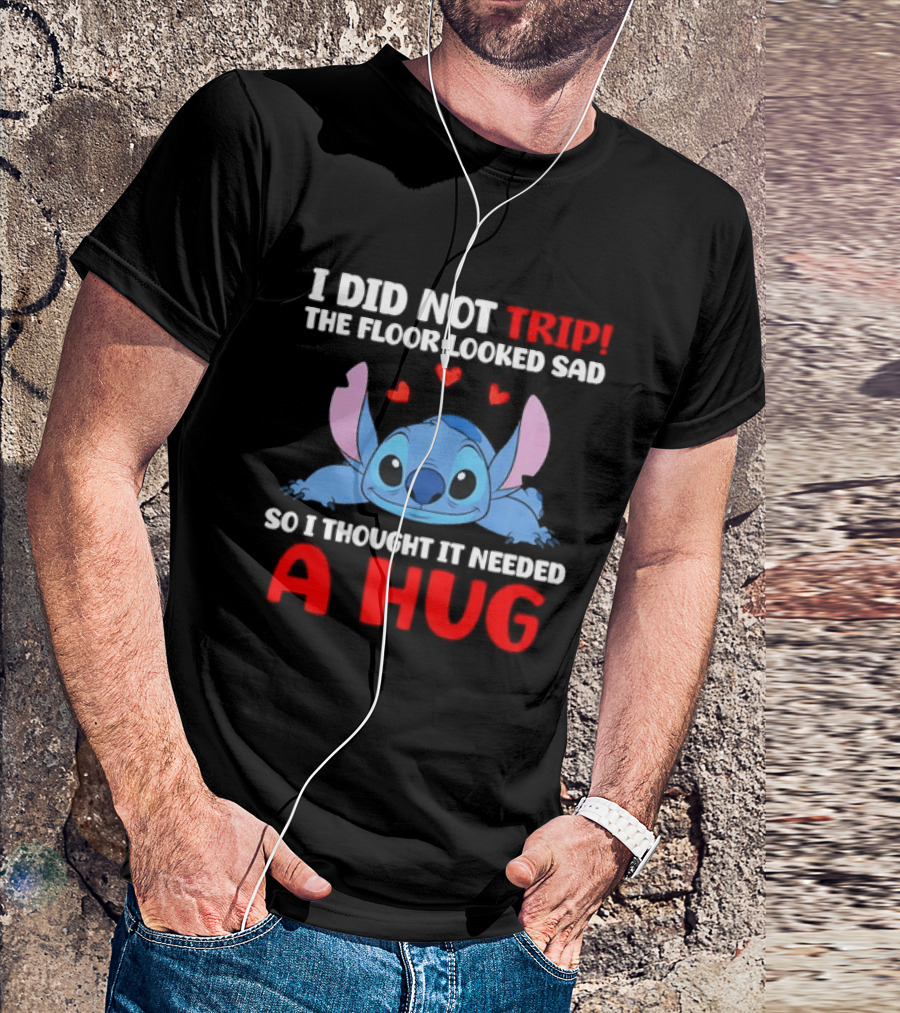 I Did Not Trip The Floor Looked Sad Stitch Thought It Needed A Hug T-Shirt