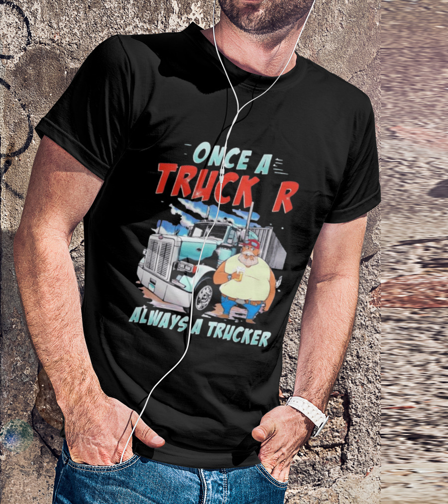 Once A Trucker Always A Trucker Cartoon Driver With Beer And Big Rig Truck T-Shirt
