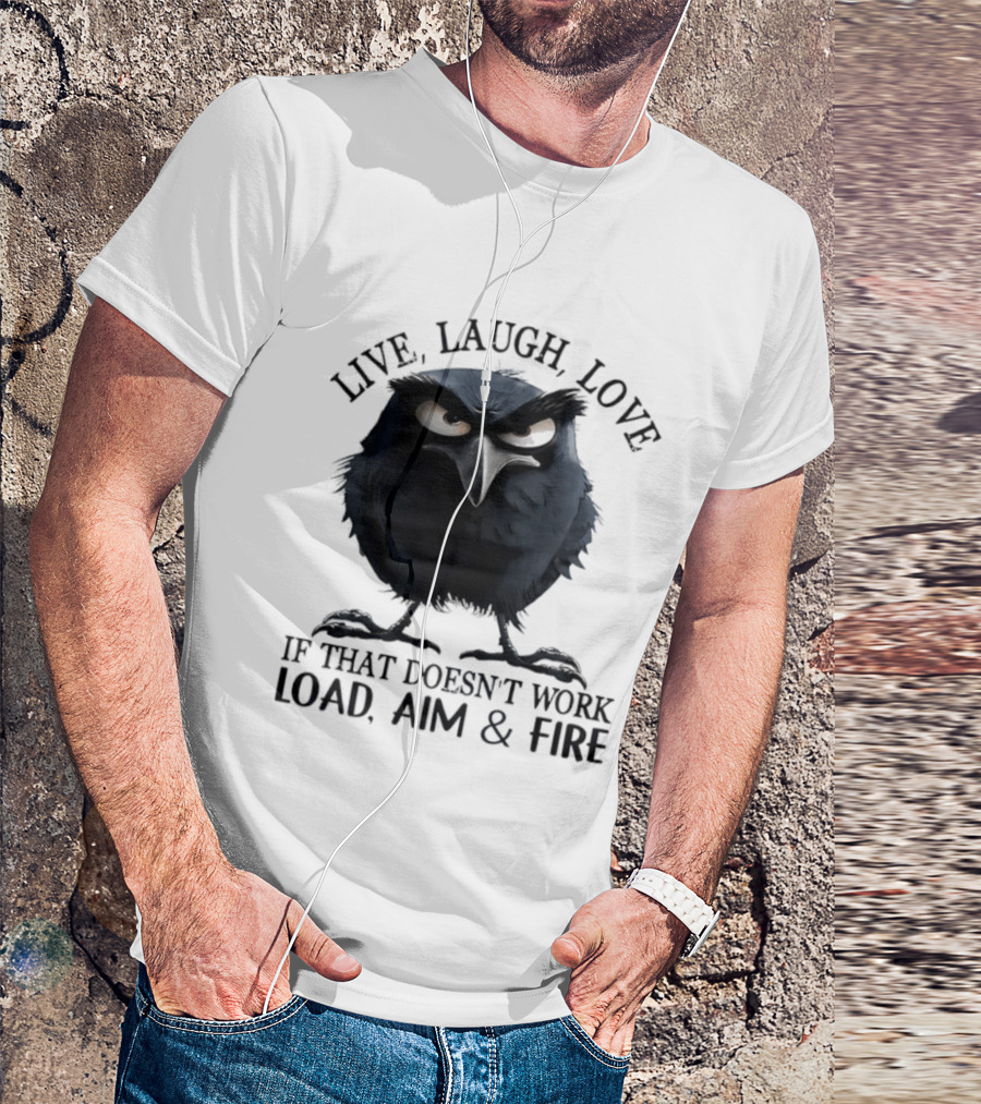 Live Laugh Love Grumpy Bird If That Doesn't Work Load Aim Fire T-Shirt
