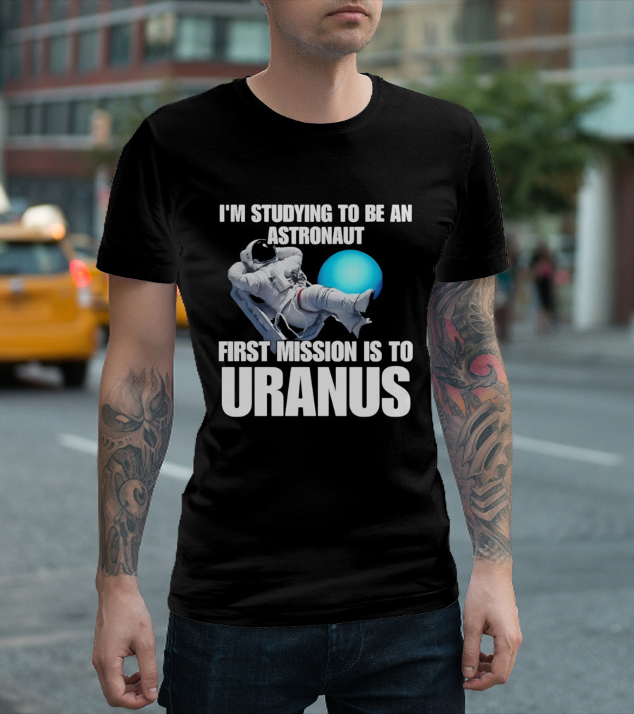 I'm Studying To Be An Astronaut First Mission Is To Uranus T-Shirt