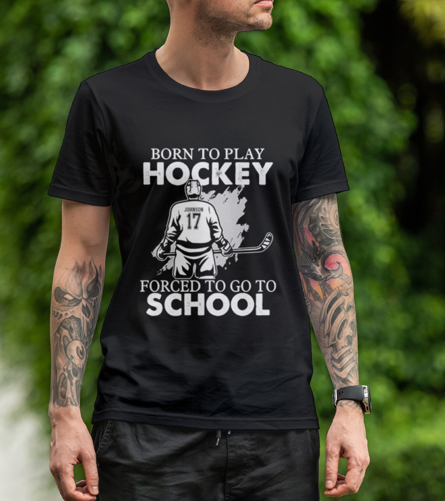 Born To Play Hockey Forced To Go To School Johnson 17 Hockey Player T-Shirt